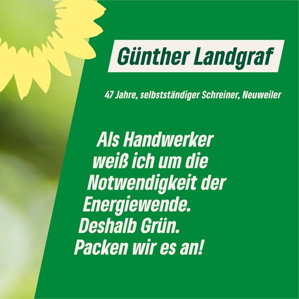 Text im Bild: 47 Jahre, selbstständiger Schreiner, Neuweiler  "Als Handwerker weiß ich um die Notwendigkeit der Energiewende. Deshalb Grün. Packen wir es an!"